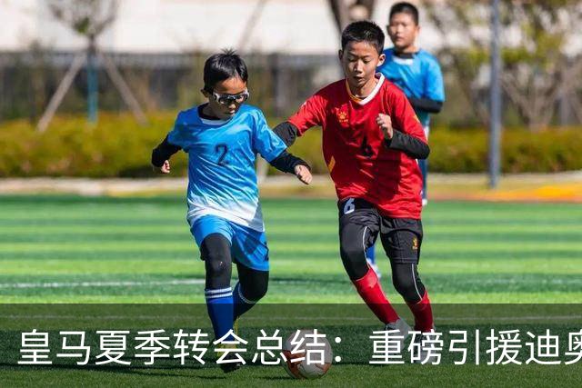 皇马夏季转会总结：重磅引援迪奥曼德与青训球员大卖